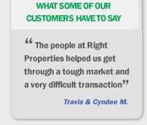 What some of our customers have to say, The people at Right Properties helped us get through a tough market and a very difficult transaction